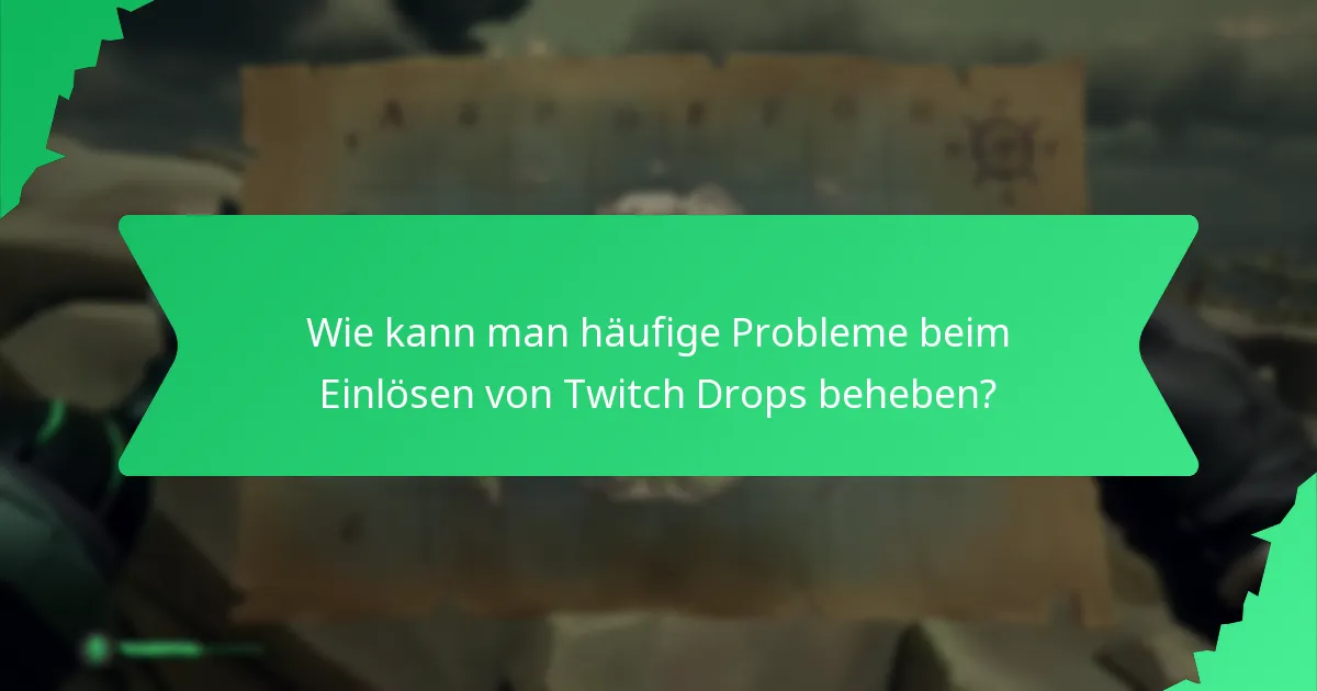 Wie kann man häufige Probleme beim Einlösen von Twitch Drops beheben?