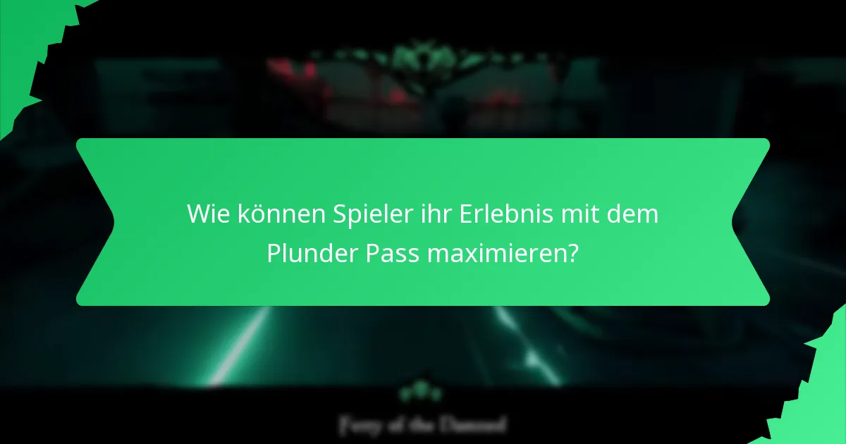 Wie können Spieler ihr Erlebnis mit dem Plunder Pass maximieren?